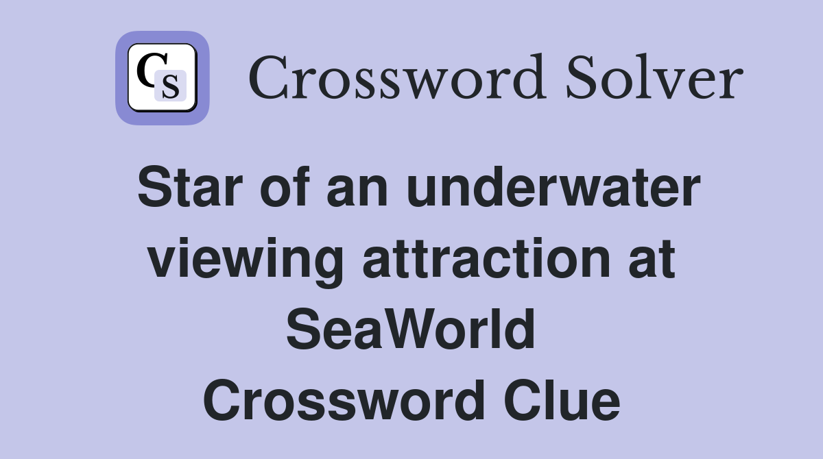 Star of an underwater viewing attraction at SeaWorld Crossword Clue