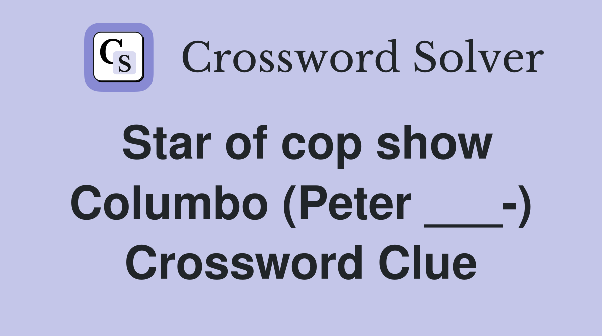 Star of cop show Columbo (Peter ___-) Crossword Clue