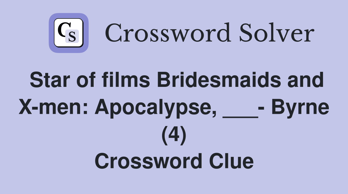 Star of films Bridesmaids and X-men: Apocalypse, ___- Byrne (4) Crossword Clue