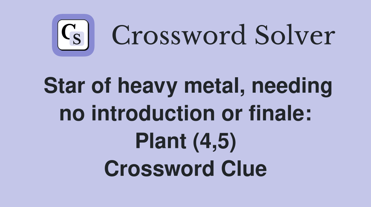 Star of heavy metal, needing no introduction or finale: Plant (4,5) Crossword Clue