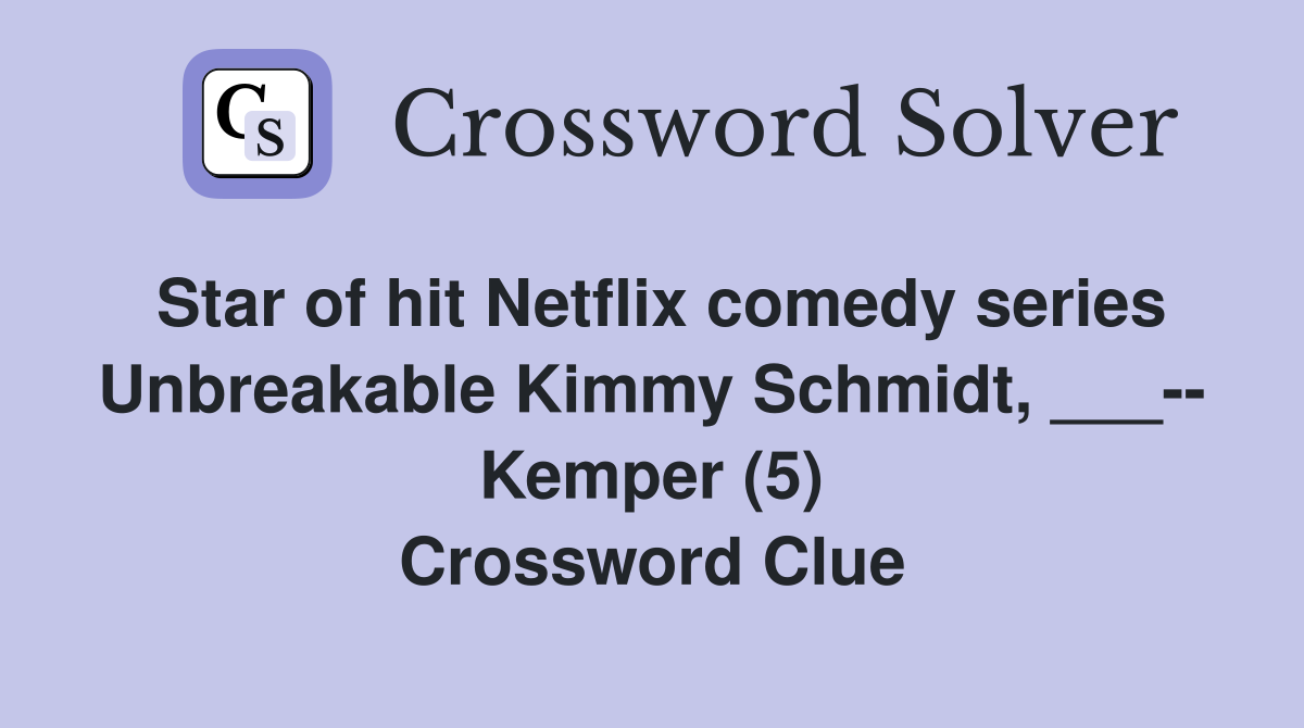 Star of hit Netflix comedy series Unbreakable Kimmy Schmidt, ___-- Kemper (5) Crossword Clue
