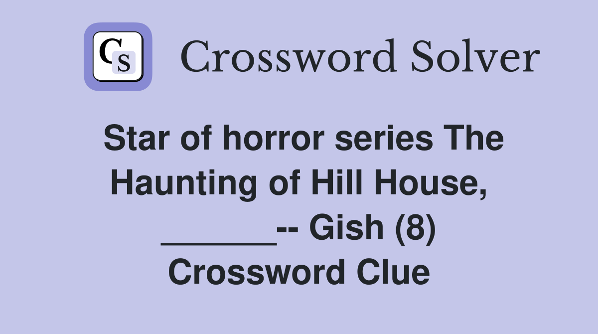 Star of horror series The Haunting of Hill House, ______-- Gish (8) Crossword Clue