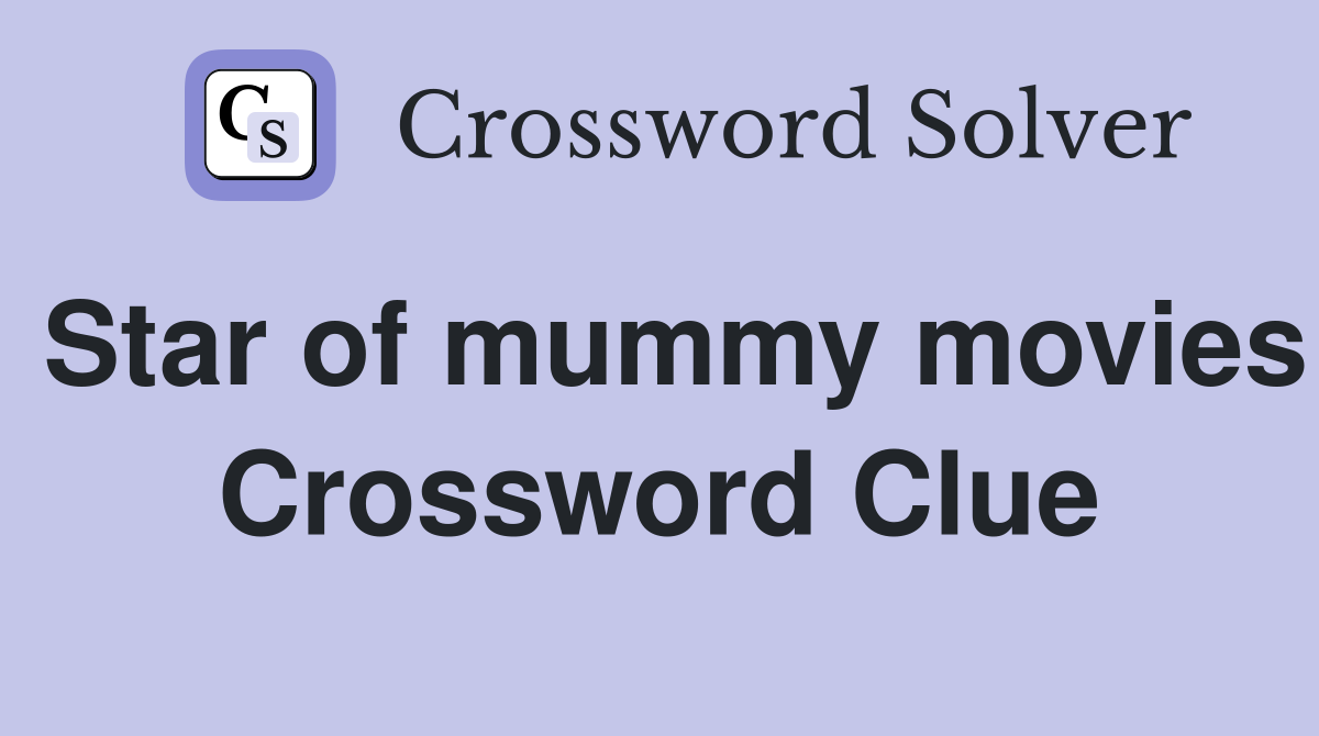 Star of mummy movies Crossword Clue