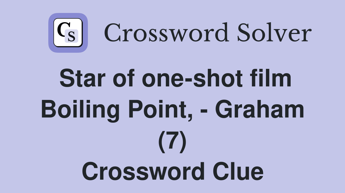 Star of one-shot film Boiling Point, - Graham (7) Crossword Clue