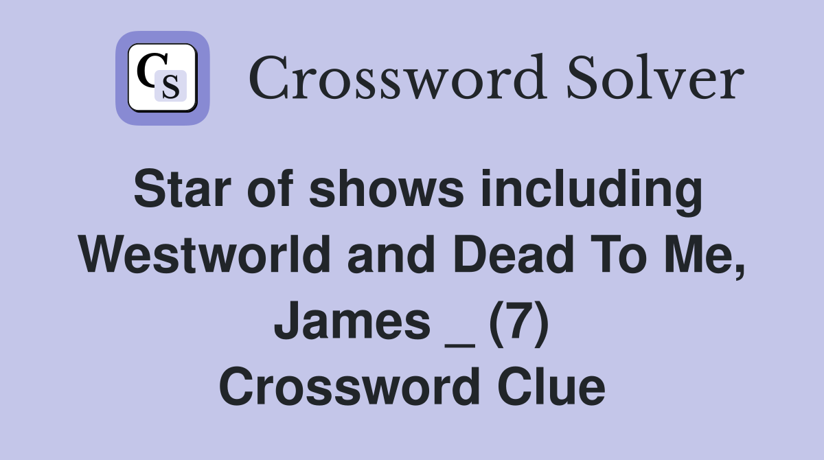 Star of shows including Westworld and Dead To Me, James _ (7) Crossword Clue