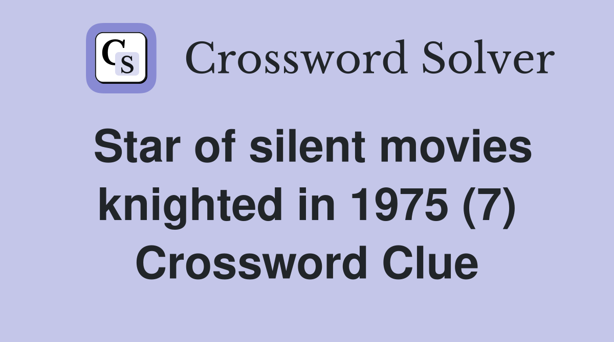 Star of silent movies knighted in 1975 (7) Crossword Clue