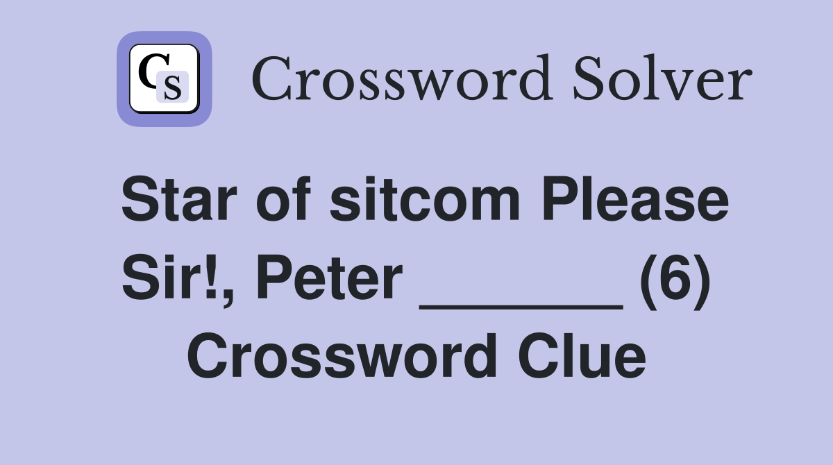 Star of sitcom Please Sir!, Peter ______ (6) Crossword Clue