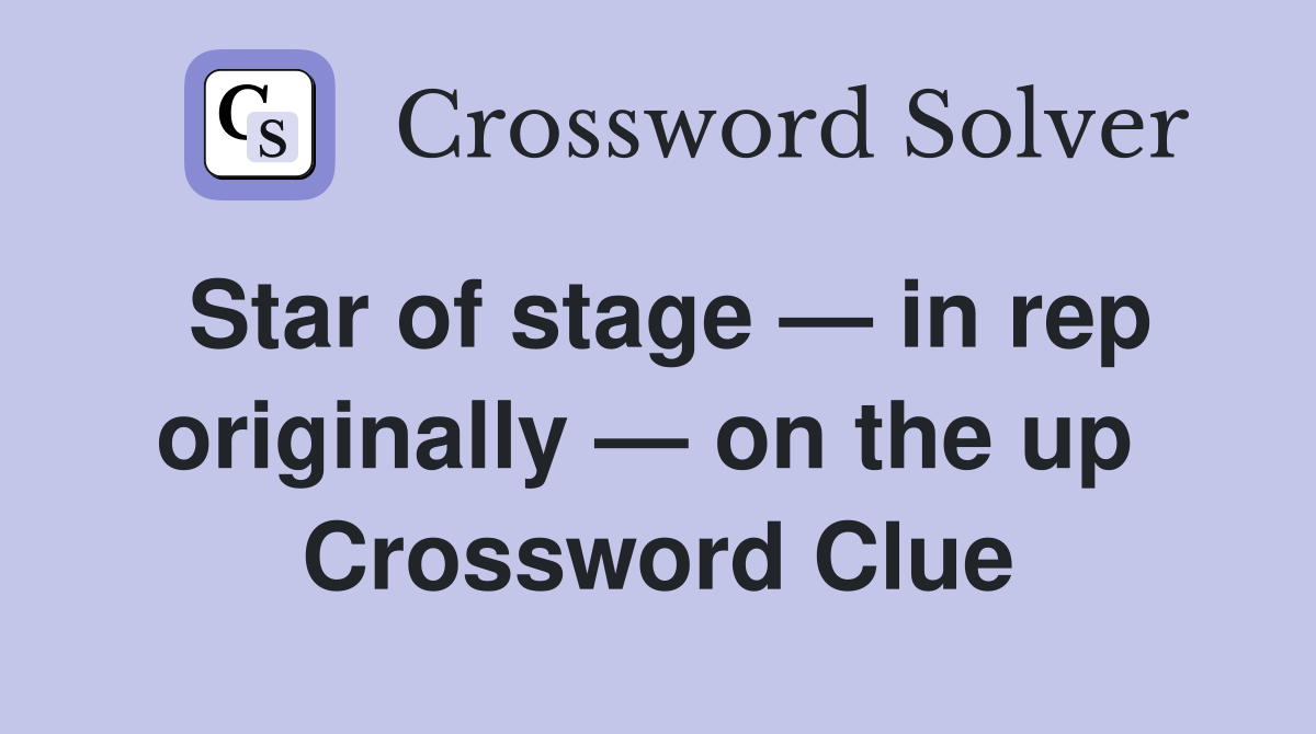 Star of stage — in rep originally — on the up  Crossword Clue