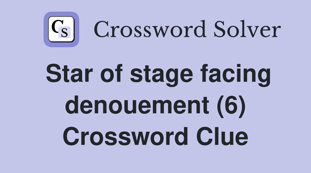Star of stage facing denouement (6) Crossword Clue