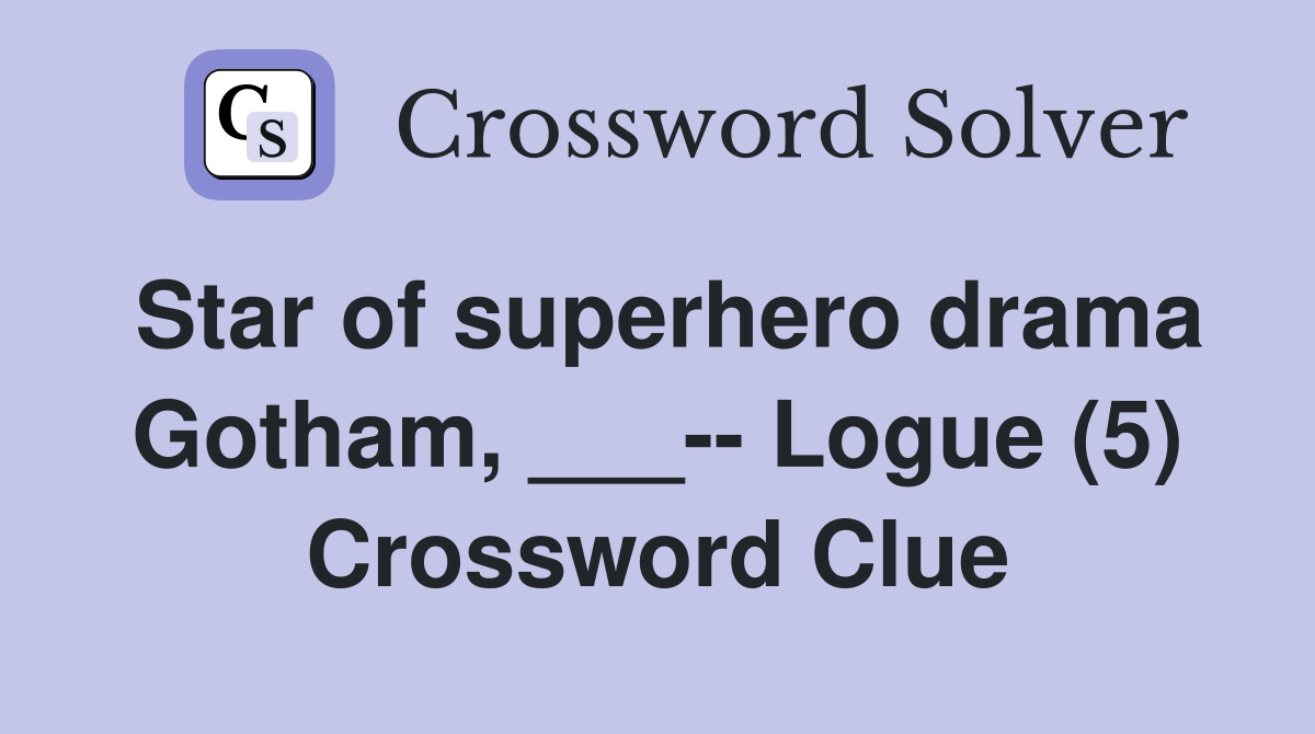 Star of superhero drama Gotham, ___-- Logue (5) Crossword Clue