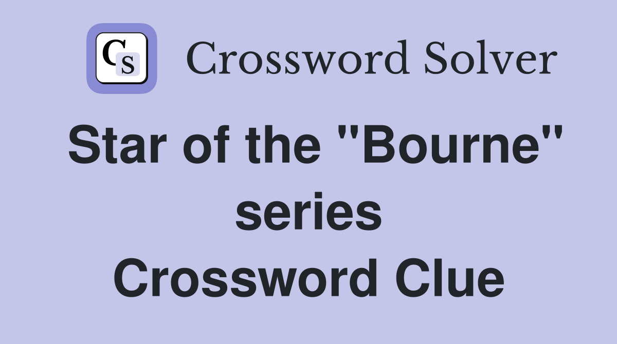 Star of the "Bourne" series Crossword Clue