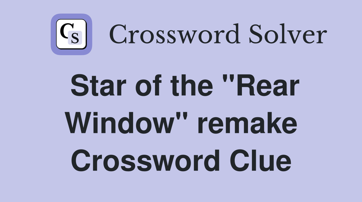 Star of the "Rear Window" remake Crossword Clue