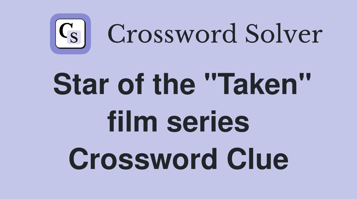 Star of the "Taken" film series Crossword Clue