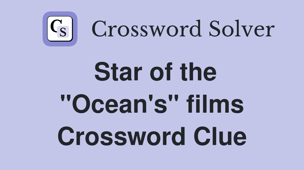 Star of the ''Ocean's'' films Crossword Clue