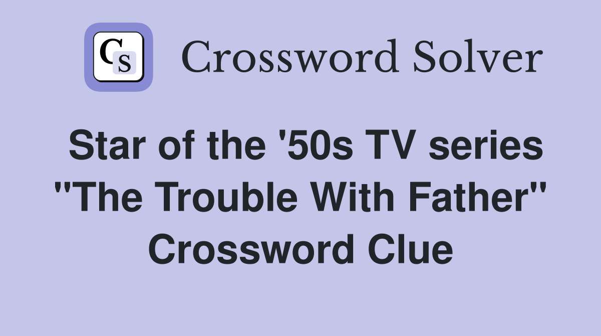 Star of the '50s TV series "The Trouble With Father" Crossword Clue
