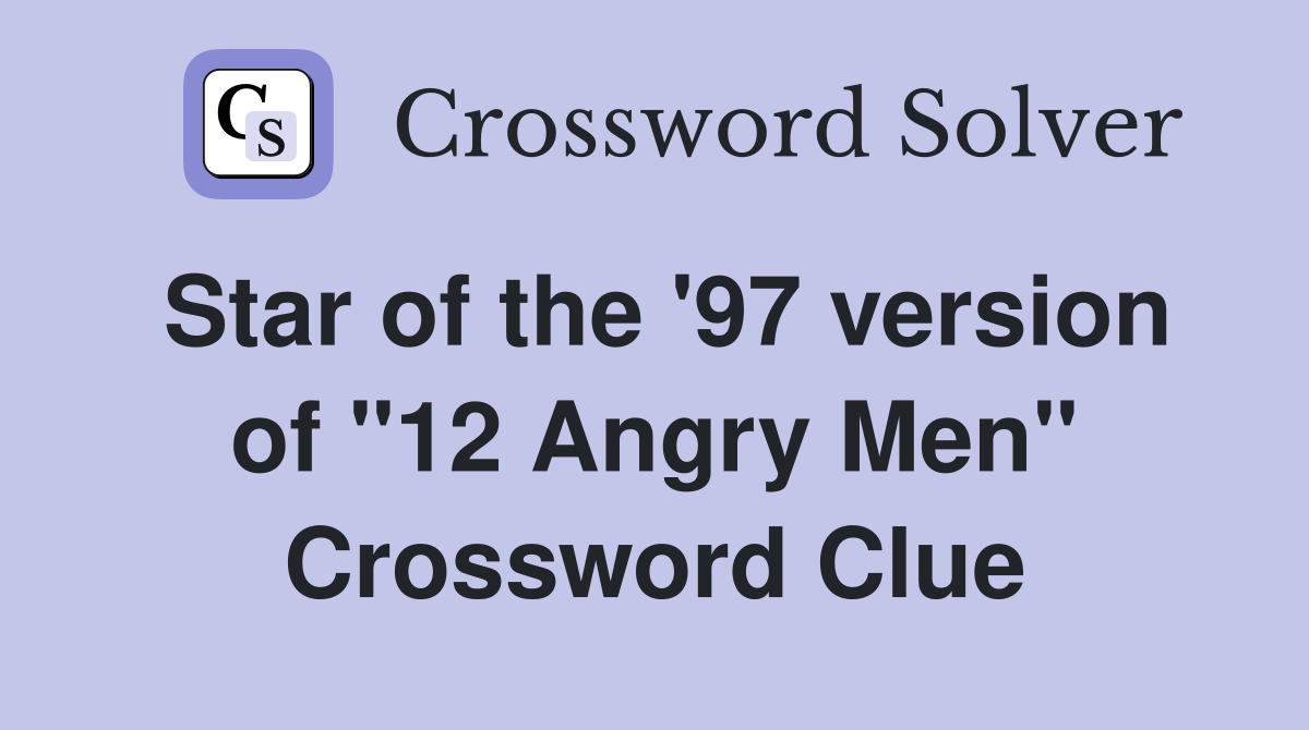 Star of the '97 version of "12 Angry Men" Crossword Clue