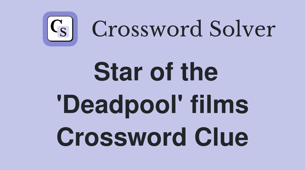 Star of the 'Deadpool' films Crossword Clue