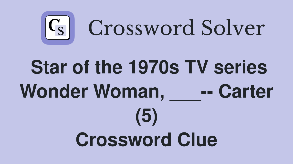 Star of the 1970s TV series Wonder Woman, ___-- Carter (5) Crossword Clue
