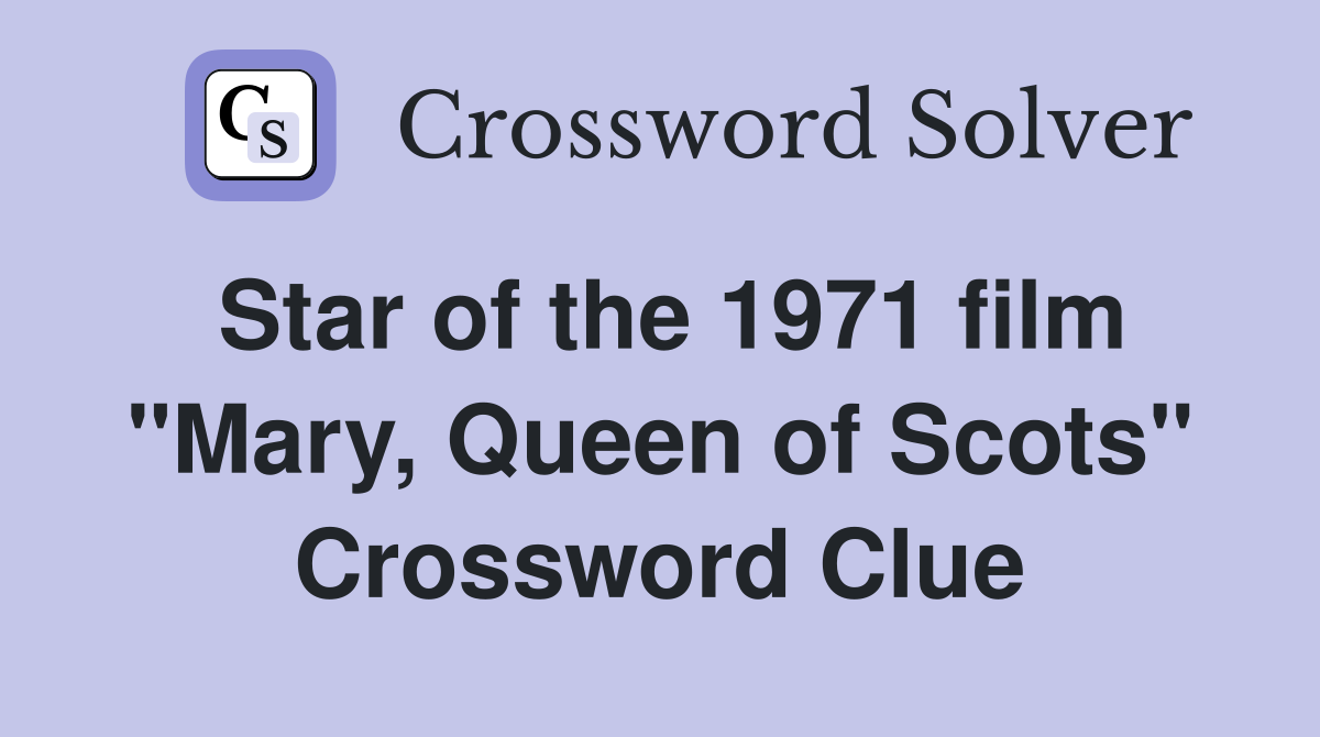 Star of the 1971 film "Mary, Queen of Scots" Crossword Clue