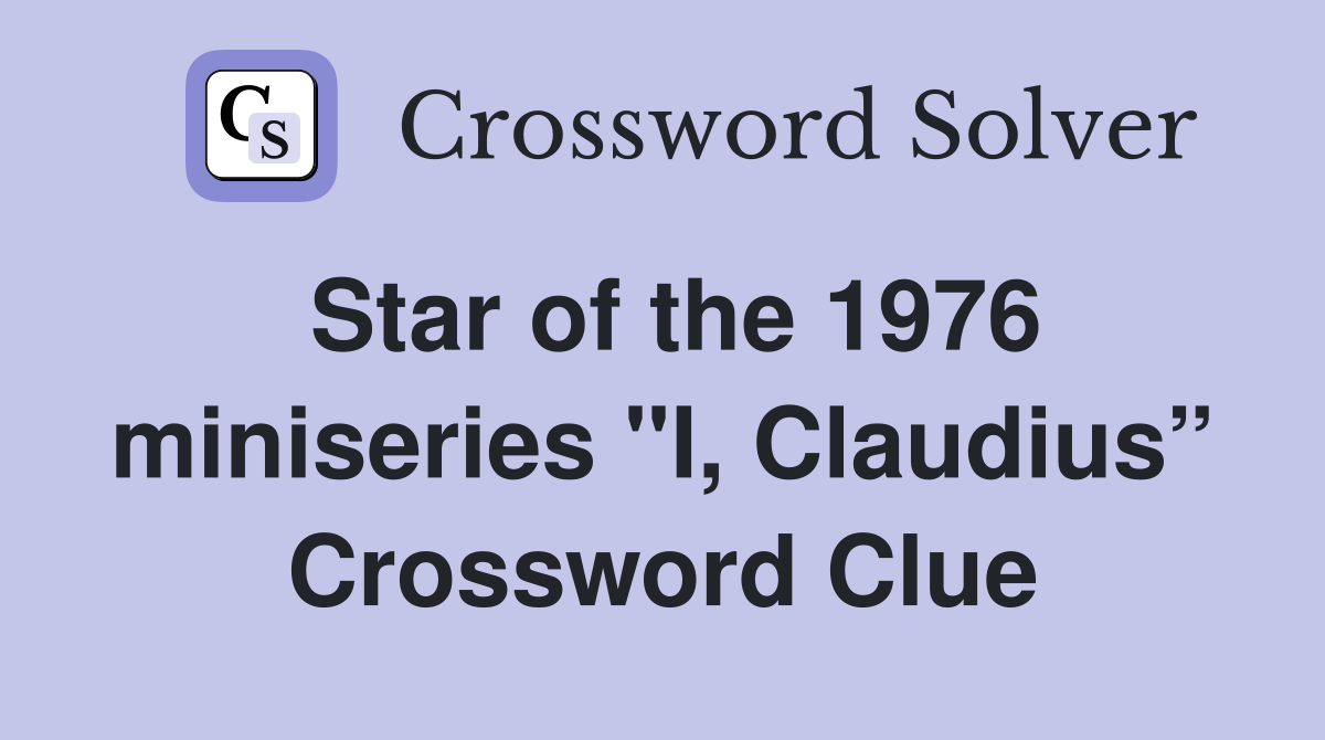 Star of the 1976 miniseries "I, Claudius” Crossword Clue