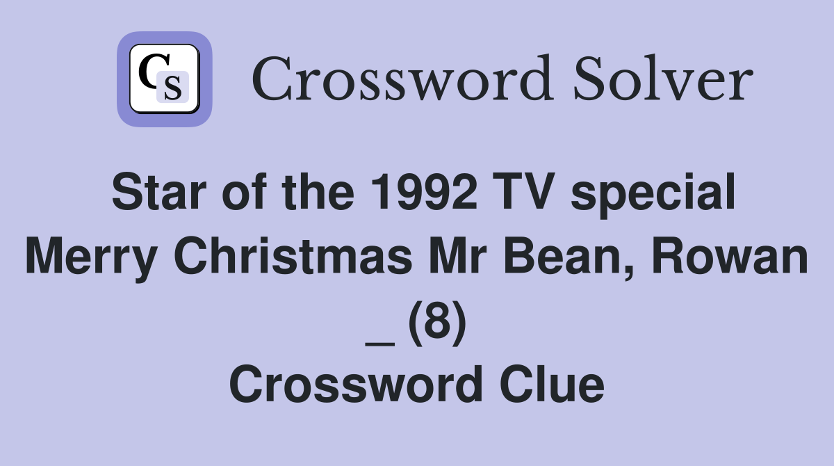Star of the 1992 TV special Merry Christmas Mr Bean, Rowan _ (8) Crossword Clue