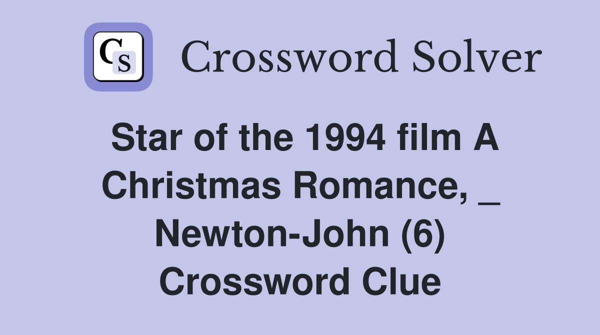 Star of the 1994 film A Christmas Romance, _ Newton-John (6) Crossword Clue