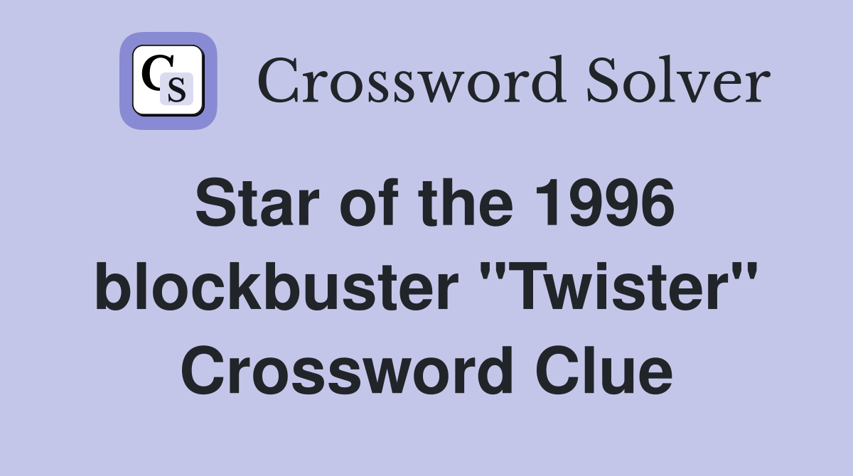 Star of the 1996 blockbuster "Twister" Crossword Clue