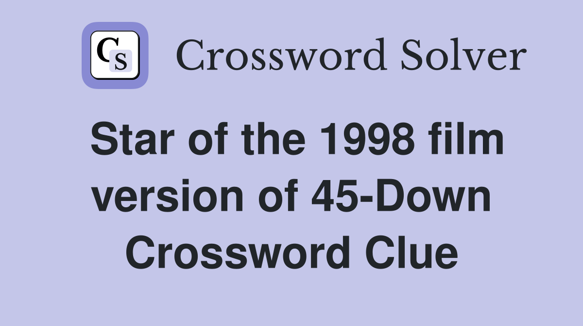 Star of the 1998 film version of 45-Down Crossword Clue