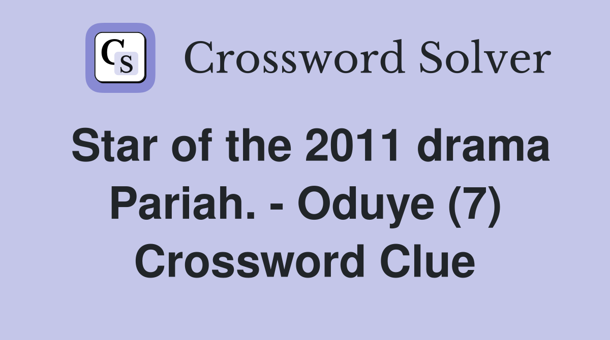 Star of the 2011 drama Pariah. - Oduye (7) Crossword Clue