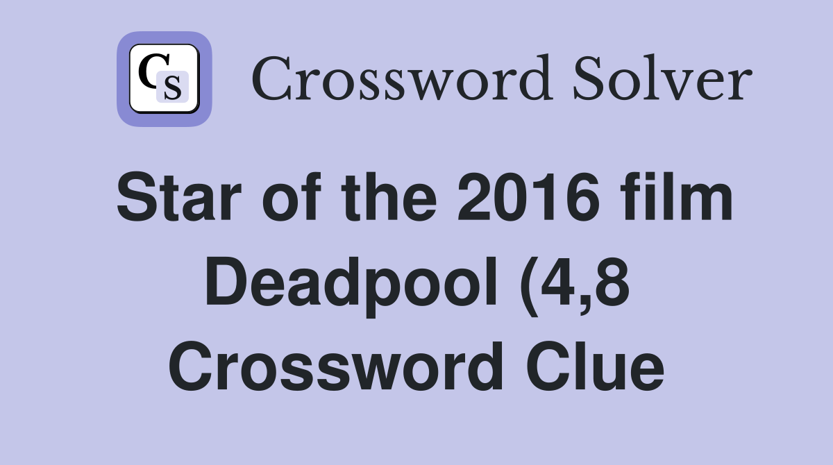 Star of the 2016 film Deadpool (4 8) Crossword Clue Answers Star of the 2016 film Deadpool (4 8) Crossword Clue Answers