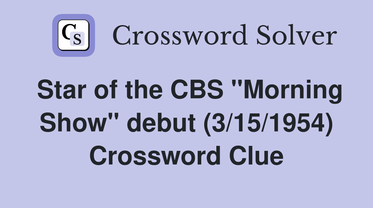 Star of the CBS ''Morning Show'' debut (3/15/1954) Crossword Clue