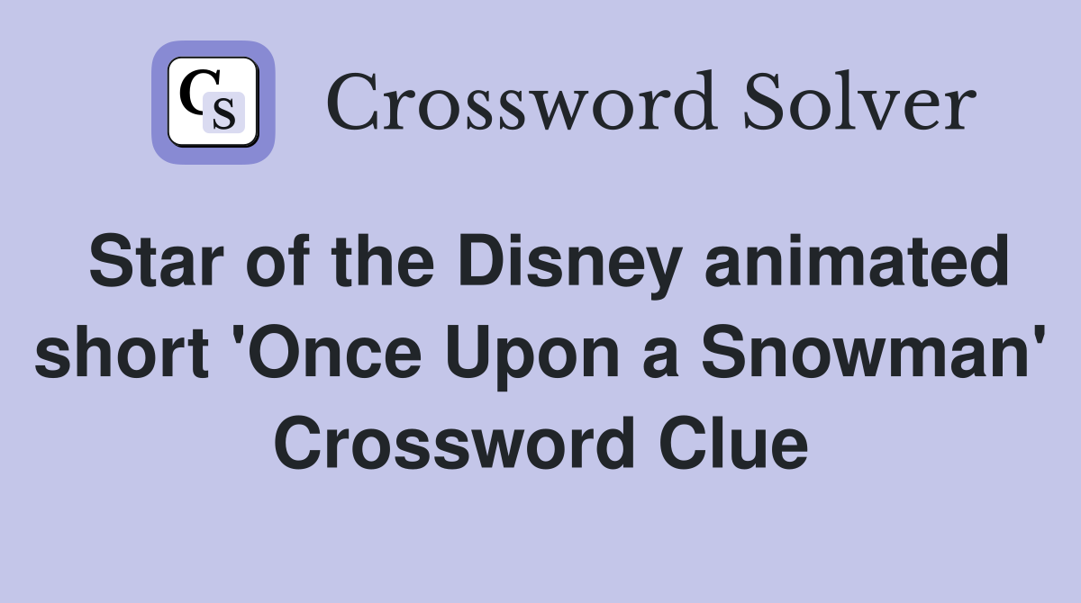 Star of the Disney animated short 'Once Upon a Snowman' Crossword Clue