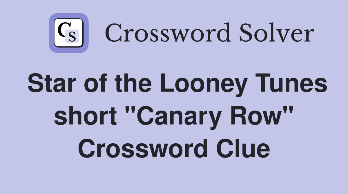 Star of the Looney Tunes short "Canary Row" Crossword Clue