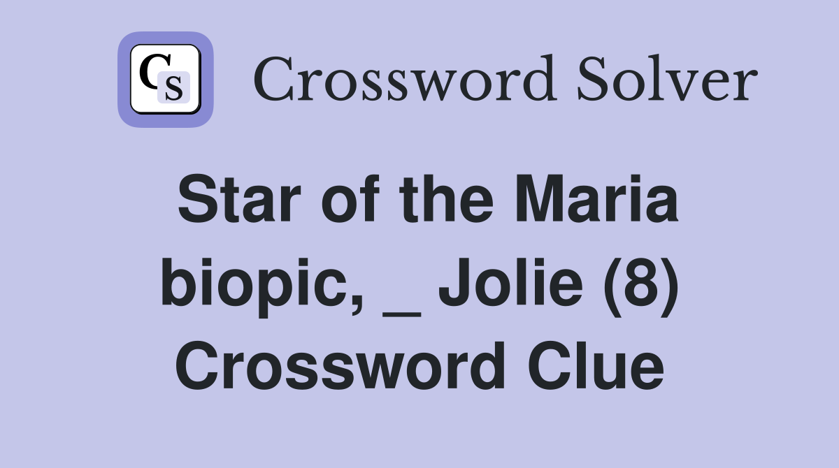 Star of the Maria biopic, _ Jolie (8) Crossword Clue