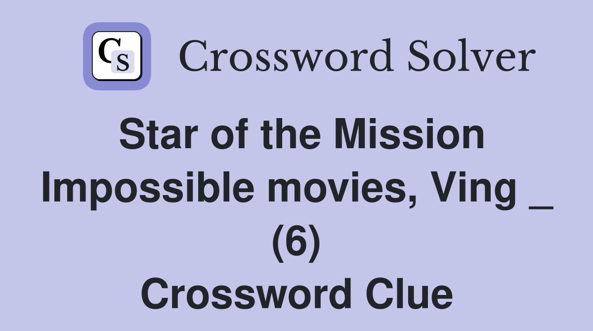Star of the Mission Impossible movies, Ving _ (6) Crossword Clue