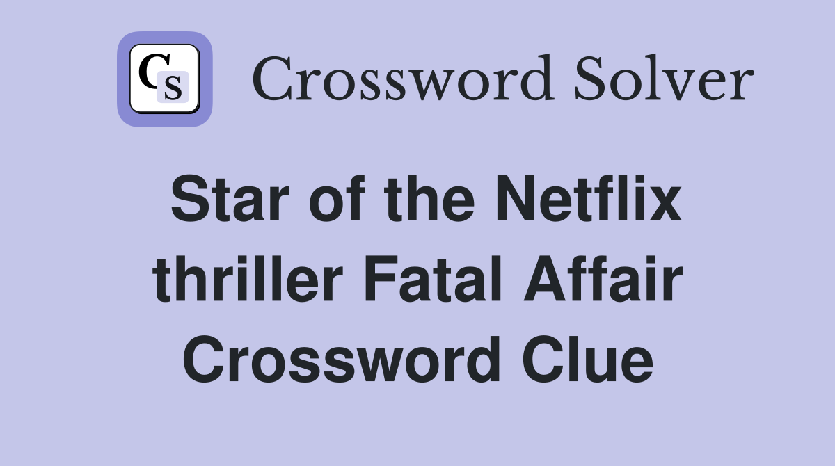 Star of the Netflix thriller Fatal Affair Crossword Clue
