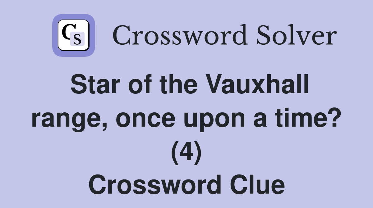 Star of the Vauxhall range, once upon a time? (4) Crossword Clue