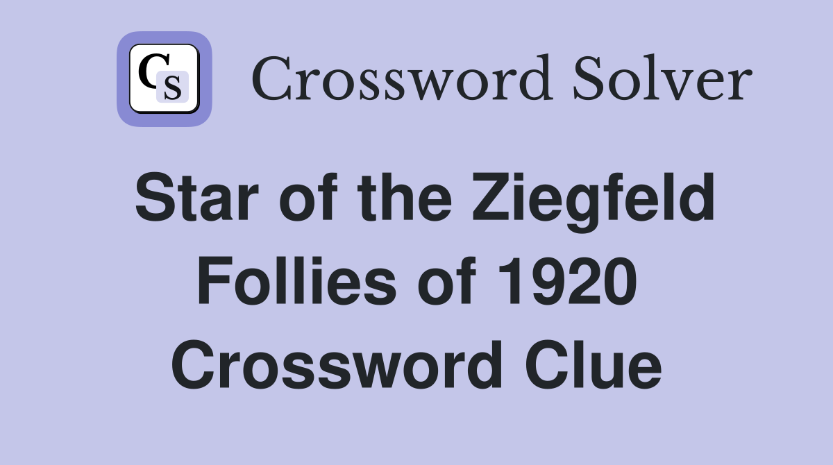 Star of the Ziegfeld Follies of 1920 Crossword Clue