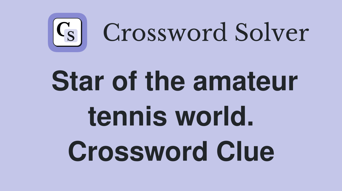 Star of the amateur tennis world. Crossword Clue