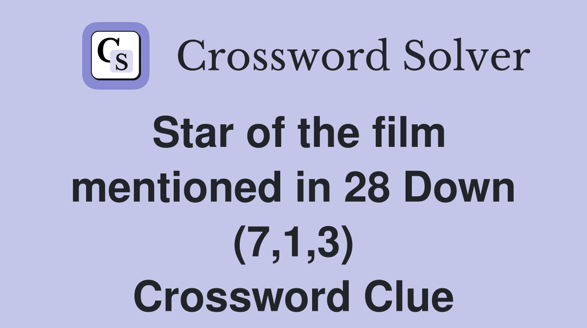 Star of the film mentioned in 28 Down (7,1,3) Crossword Clue