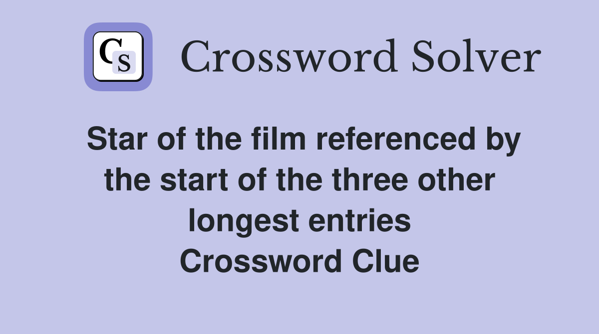 Star of the film referenced by the start of the three other longest entries Crossword Clue