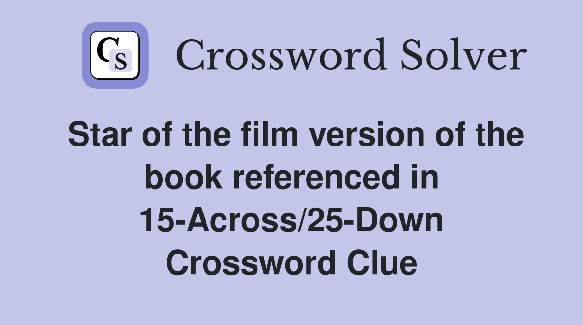 Star of the film version of the book referenced in 15-Across/25-Down Crossword Clue