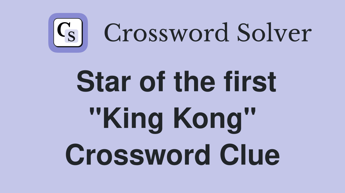 Star of the first "King Kong" Crossword Clue