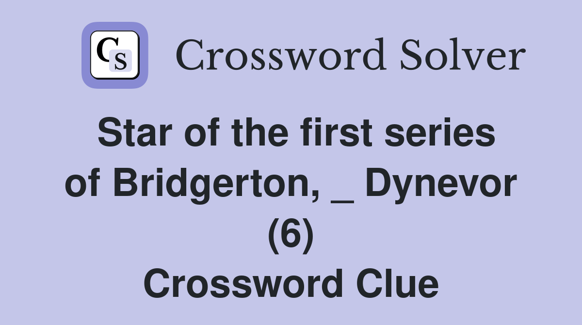 Star of the first series of Bridgerton, _ Dynevor (6) Crossword Clue