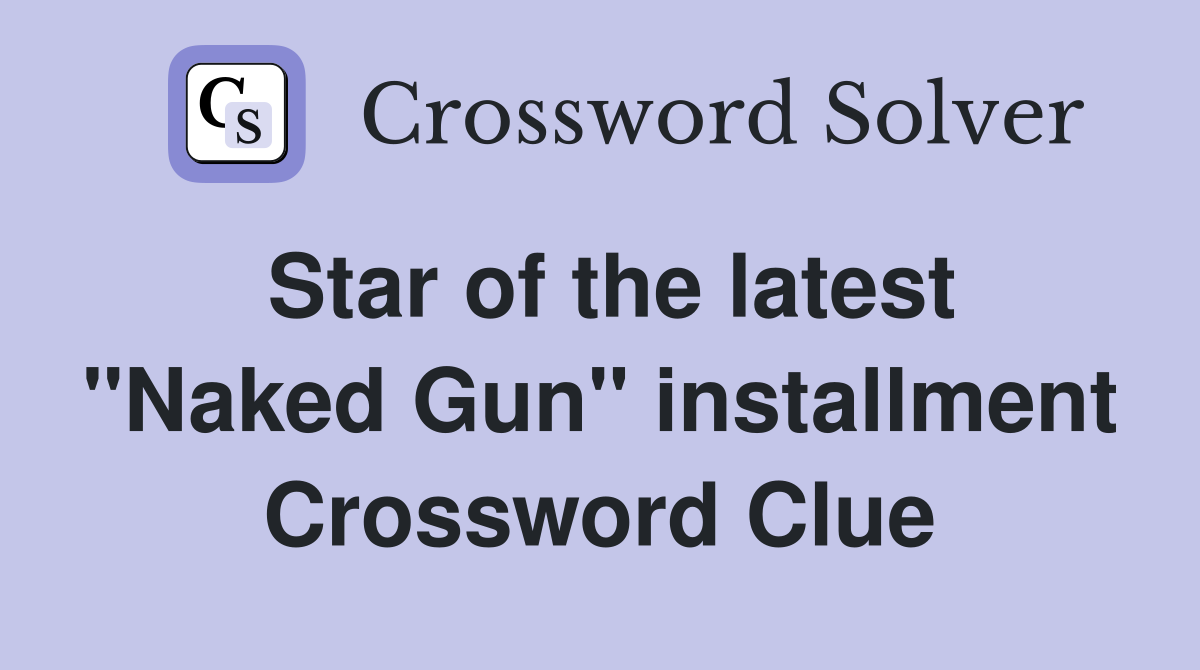 Star of the latest "Naked Gun" installment Crossword Clue