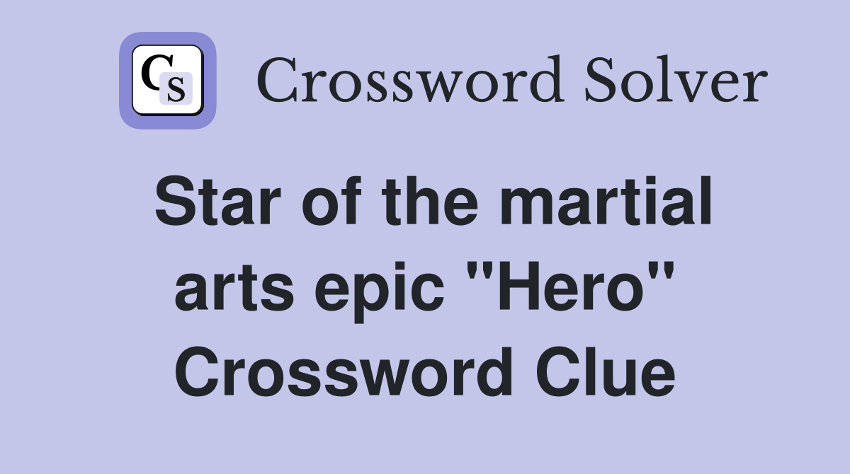Star of the martial arts epic "Hero" Crossword Clue