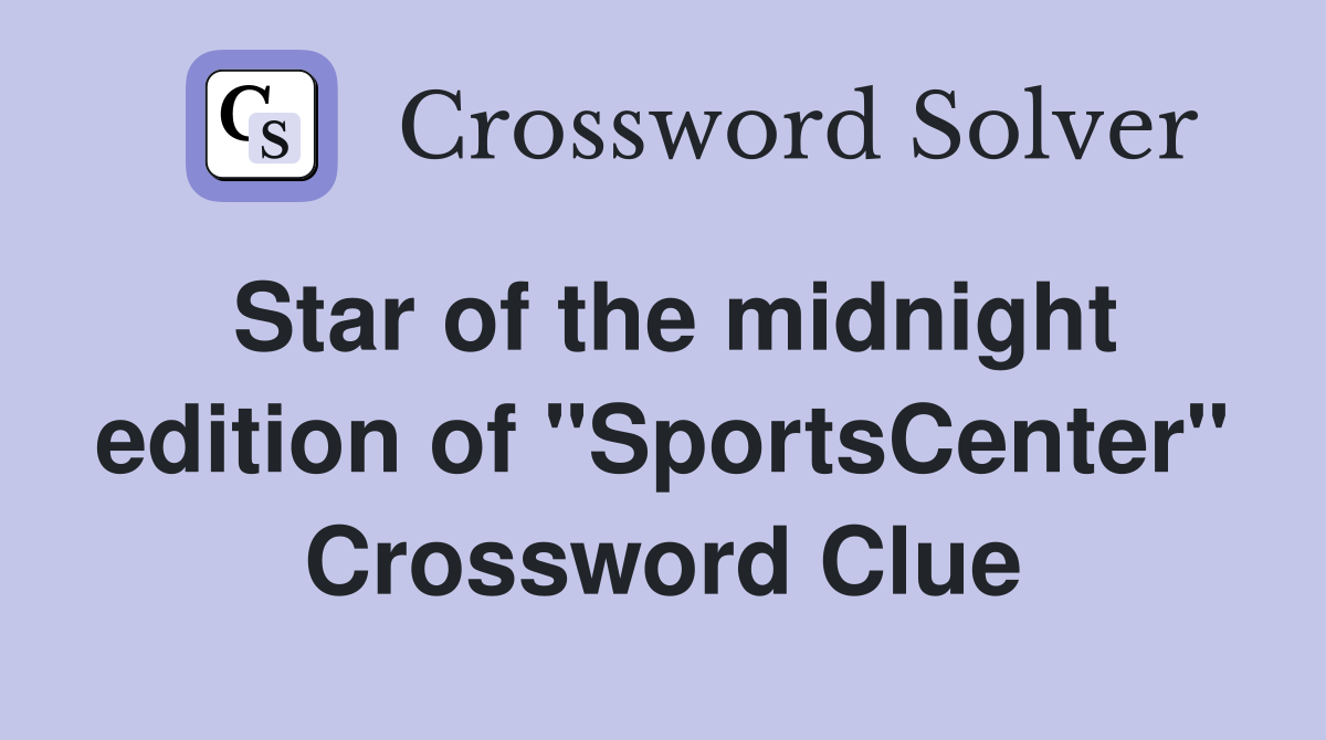 Star of the midnight edition of "SportsCenter" Crossword Clue