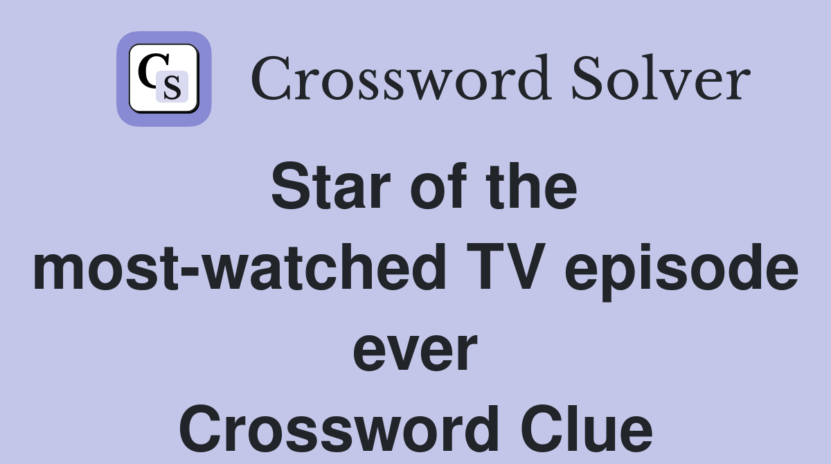 Star of the most-watched TV episode ever Crossword Clue