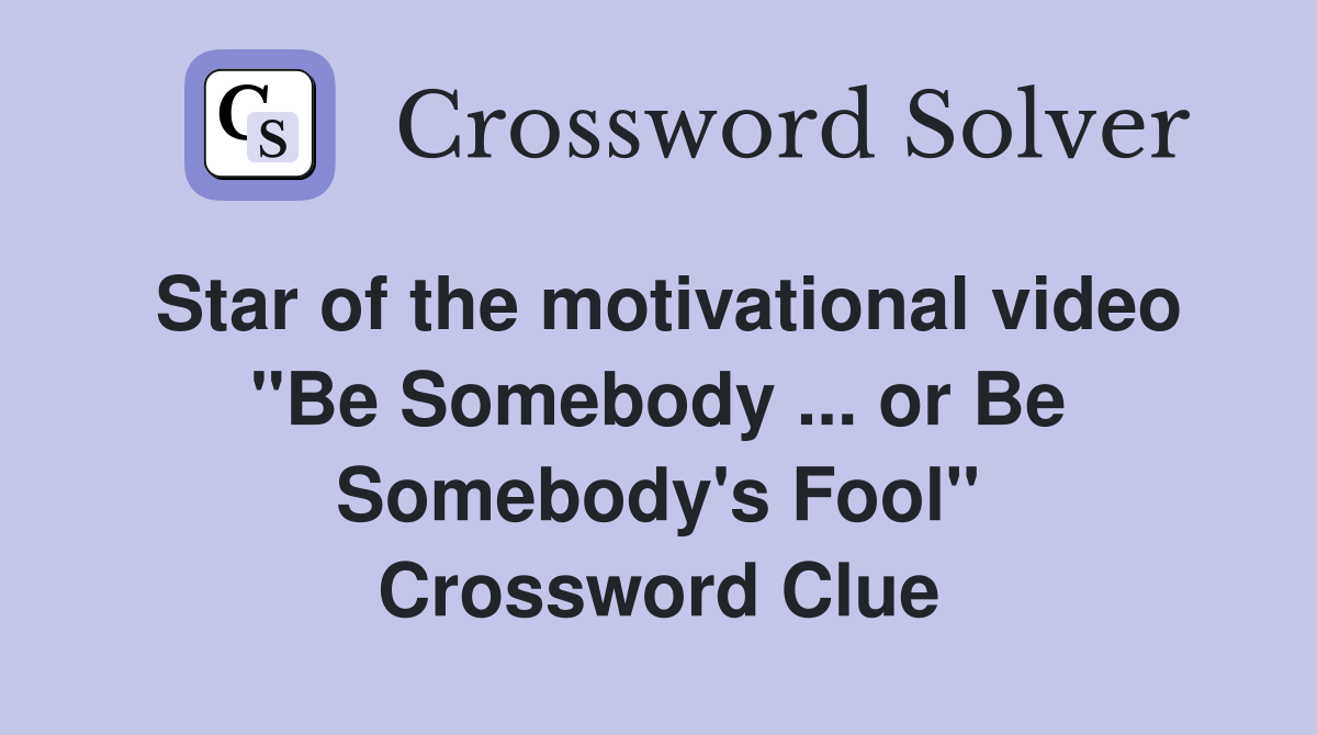 Star of the motivational video "Be Somebody ... or Be Somebody's Fool" Crossword Clue