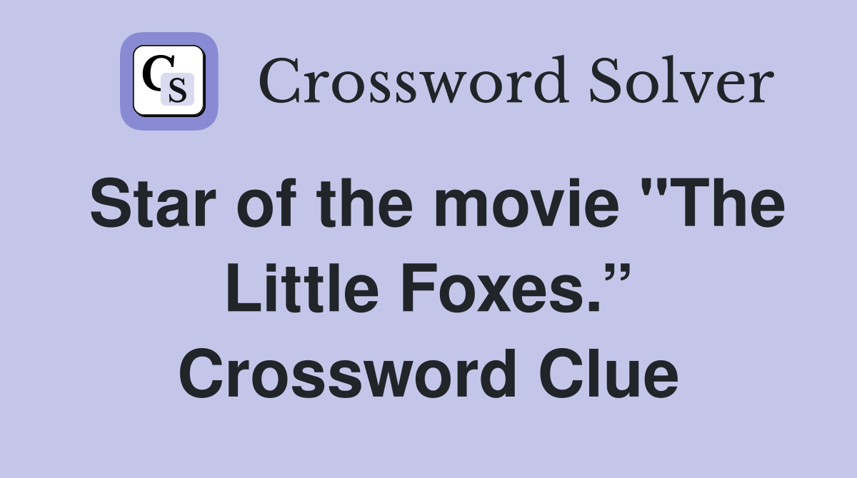 Star of the movie "The Little Foxes.” Crossword Clue